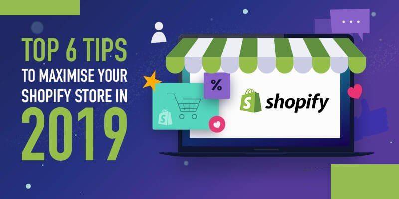 Top 6 Tips to Maximise Your Shopify Store in 2019