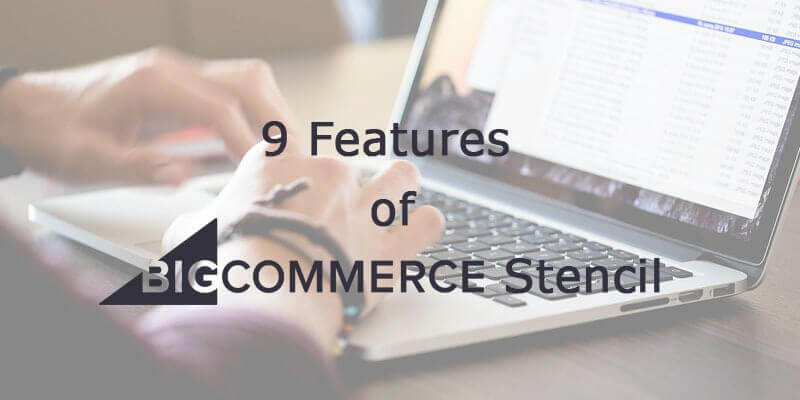 9 Features of BigCommerce Stencil That Will Revolutionize Ecommerce Development