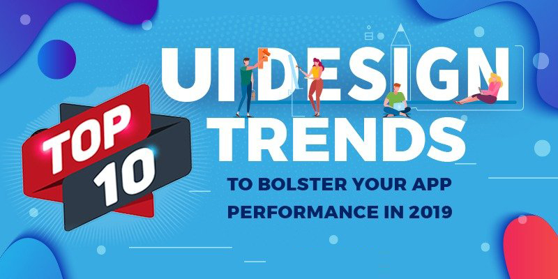 Top 10 UI Trends to Get Your App Ready for 2019