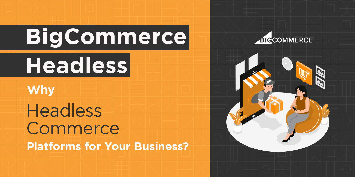 BigCommerce Headless - Why Headless Commerce Platforms for Your Business - DIT India