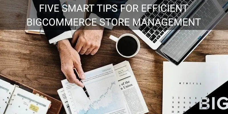 Five Smart Tips for Efficient BigCommerce Store Management