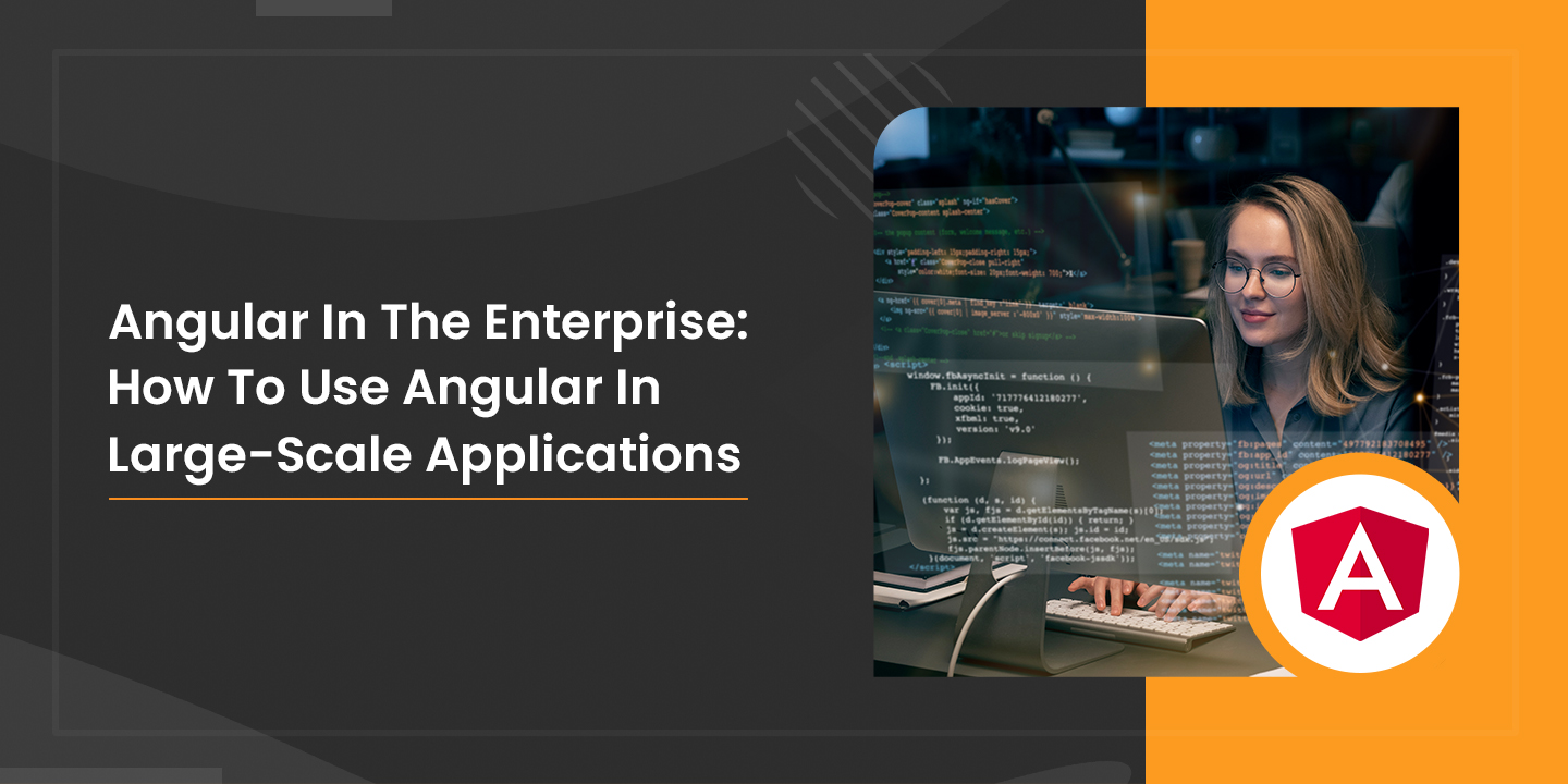 Angular In The Enterprise: How To Use Angular In Large-Scale Applications