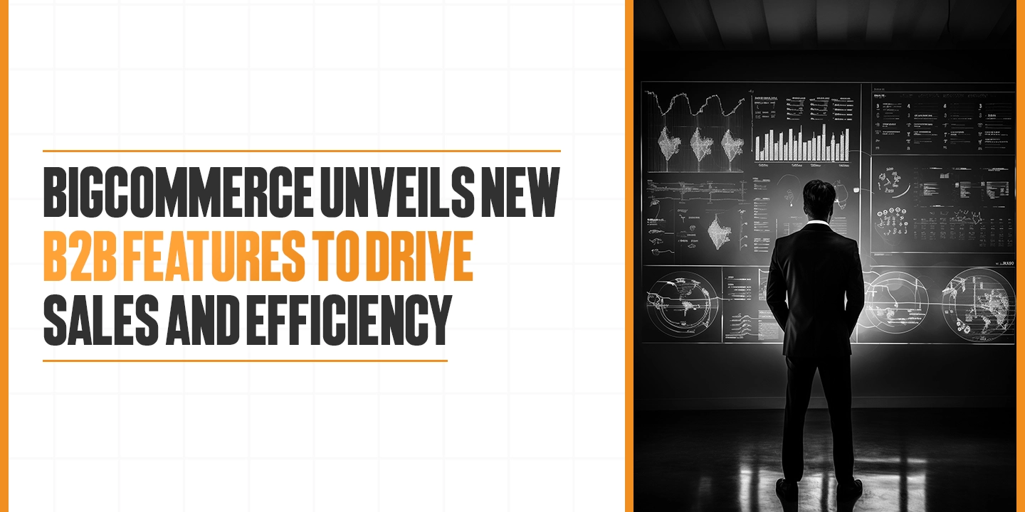 BigCommerce Unveils New B2B Features to Drive Sales and Efficiency