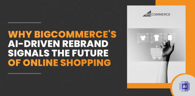 Why BigCommerce’s AI-Driven Rebrand Signals the Future of Online Shopping