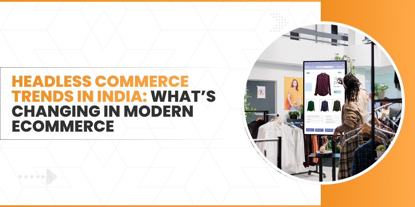 Headless Commerce Trends in India: What’s Changing in Modern Ecommerce