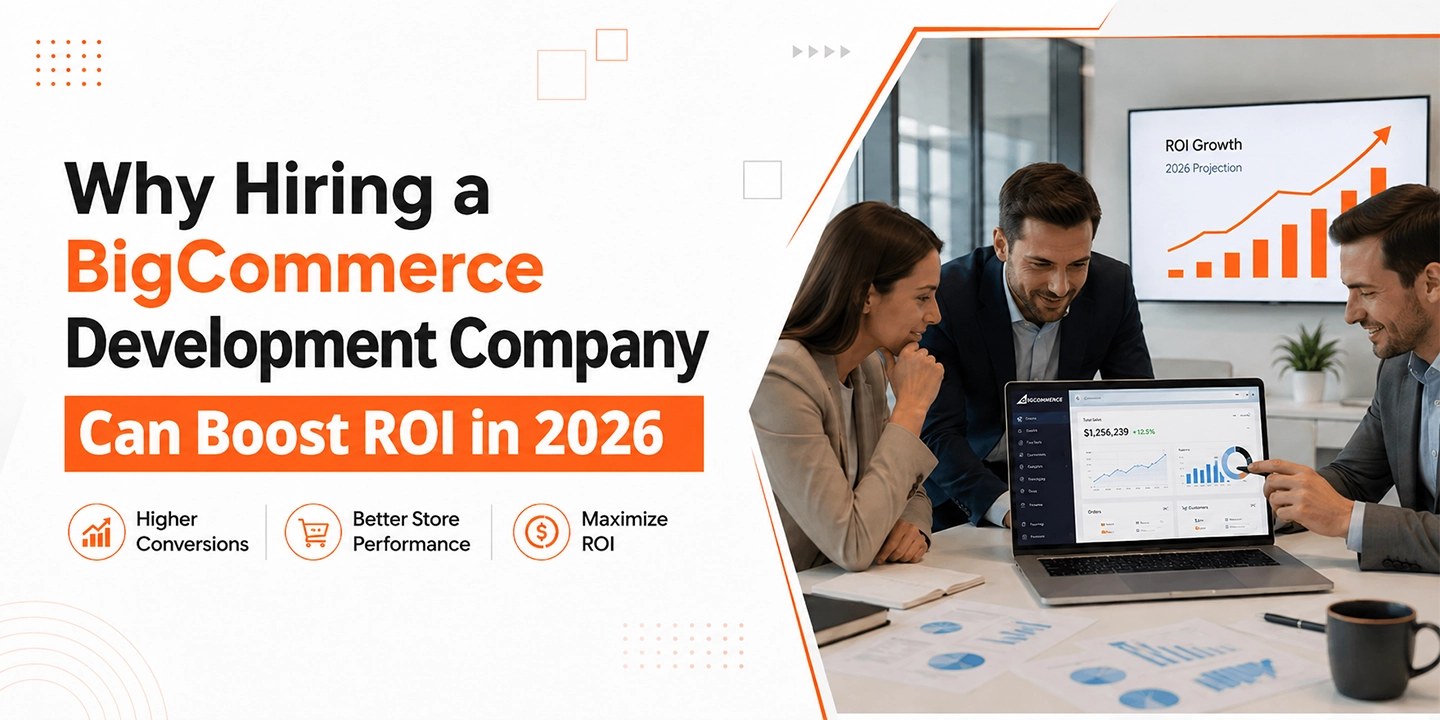 Why Hiring a BigCommerce Development Company Can Boost ROI in 2026