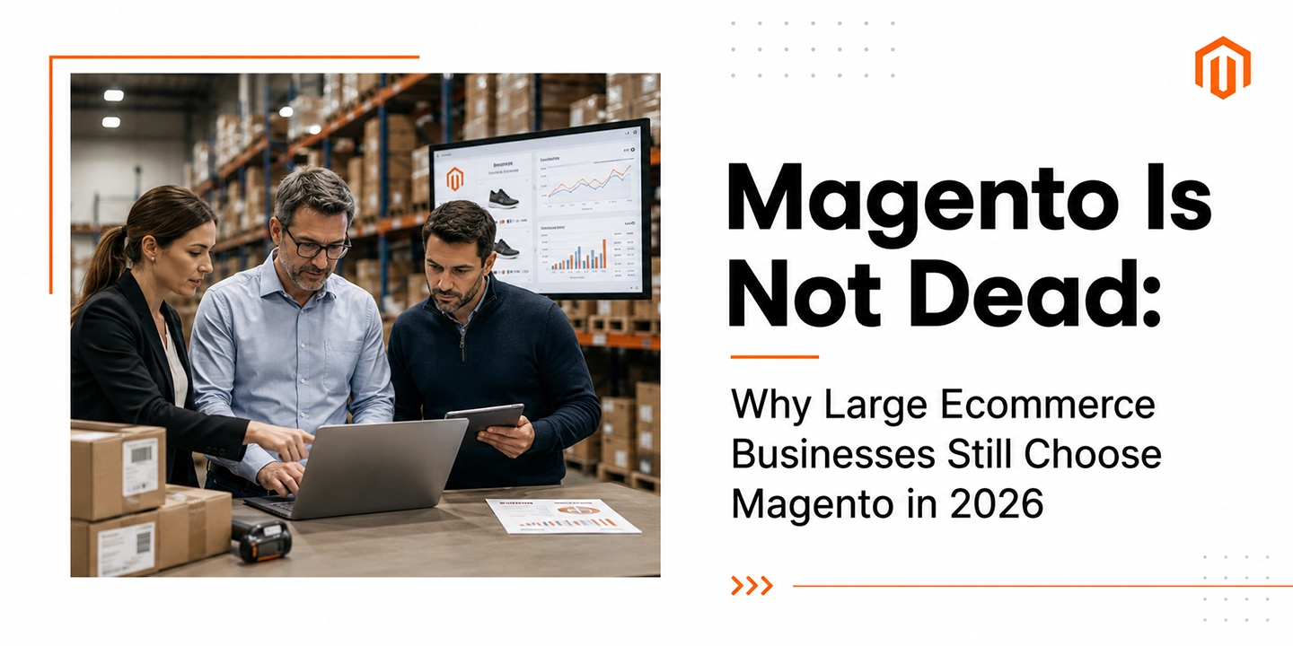 Magento Is Not Dead: Why Large Ecommerce Businesses Still Choose Magento in 2026